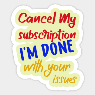 cancel my subscription i'm done with your issues Sticker